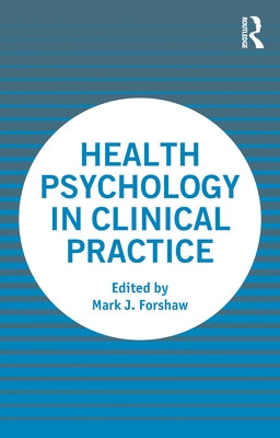 Health Psychology in Clinical Practice by Forshaw, Mark