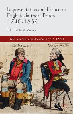 Representations of France in English Satirical Prints 1740-1832 by Moores, J.