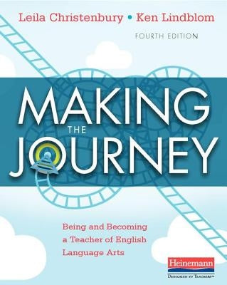 Making the Journey, Fourth Edition: Being and Becoming a Teacher of English Language Arts by Christenbury, Leila
