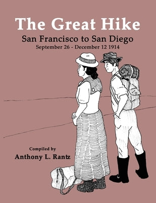 The Great Hike: San Francisco to San Diego, September 26 - December 12, 1914 by Rantz, Anthony L.
