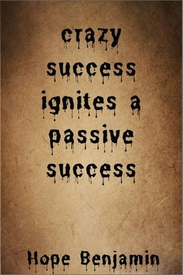 crazy success ignites a passive success by Benjamin, Hope