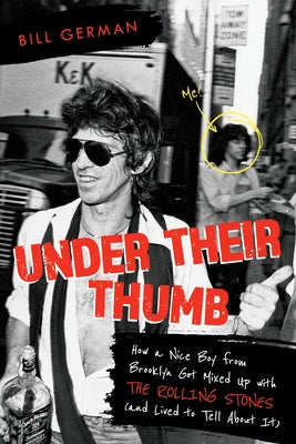 Under Their Thumb: How a Nice Boy from Brooklyn Got Mixed Up with the Rolling Stones (and Lived to Tell about It) by German, Bill