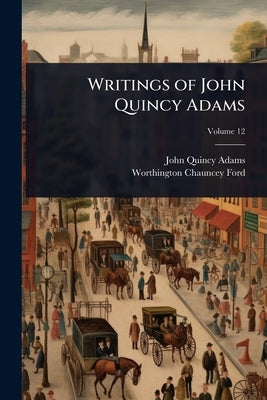Writings of John Quincy Adams by Adams, John Quincy