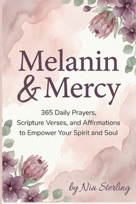 Melanin & Mercy: 365 Daily Prayers, Scripture Verses, and Affirmations to Empower Your Spirit and Soul by Sterling, Nia
