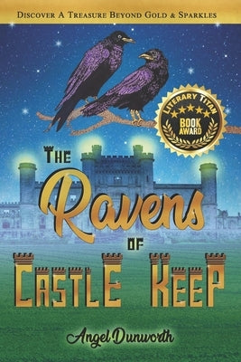 The Ravens of Castle Keep: Discover a Treasure Beyond Gold & Sparkles by Dunworth, Angel