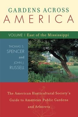 Gardens Across America, East of the Mississippi: The American Horticulatural Society's Guide to American Public Gardens and Arboreta, Volume I by Russell, John H.