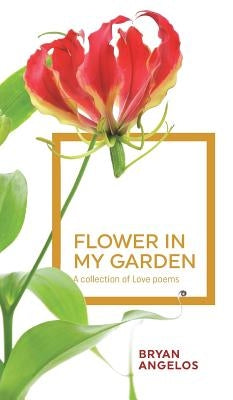 Flower in my Garden: A collection of Love poems by Angelos, Bryan