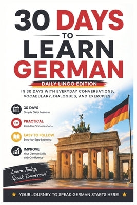 30 Days to Learn German: A Practical Beginner's Guide to Learn German in 30 Days with Everyday Vocabulary, Dialogues, Exercises, and Real-Life Convers by Lingo, Daily