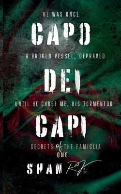 Capo Dei Capi: He was once a broken vessel, depraved, until he chose me, his tormentor by R. K., Shan