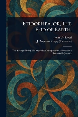Etidorhpa; or, The End of Earth. by Lloyd, John Uri
