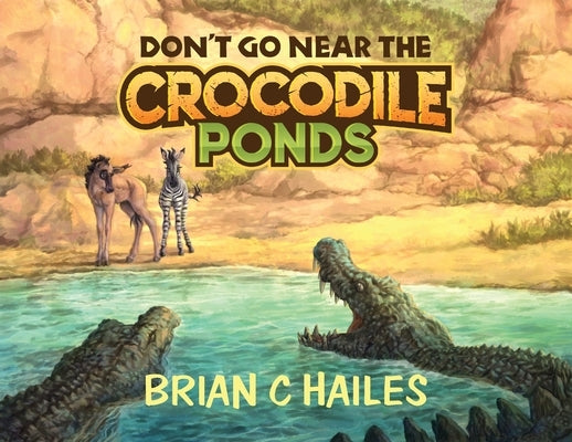 Don't Go Near the Crocodile Ponds by Hailes, Brian C.