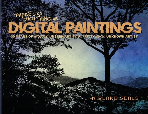 There's No Such Thing As Digital Paintings by Seals, N. Blake