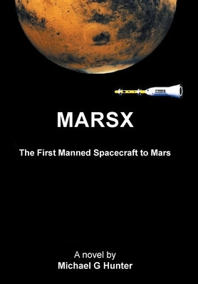 Marsx: The First Manned Spacecraft to Mars by Hunter, Michael G.