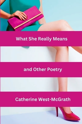 What She Really Means and Other Poetry by West-McGrath, Catherine