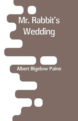 Mr. Rabbit's Wedding by Paine, Albert Bigelow