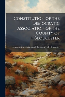 Constitution of the Democratic Association of the County of Gloucester by Democratic Association of the County of