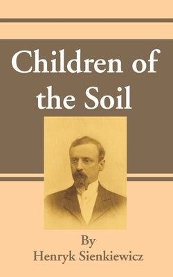 Children of the Soil by Sienkiewicz, Henryk K.