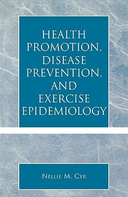 Health Promotion, Disease Prevention, and Exercise Epidemiology by Cyr, Nellie M.
