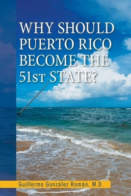 Why Should Puerto Rico Become the 51St State? by Román, Guillermo González