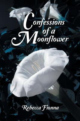 Confessions of a Moonflower by Fionna, Rebecca
