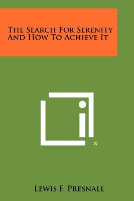 The Search For Serenity And How To Achieve It by Presnall, Lewis F.