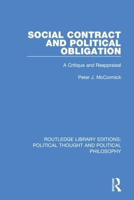 Social Contract and Political Obligation: A Critique and Reappraisal by McCormick, Peter J.