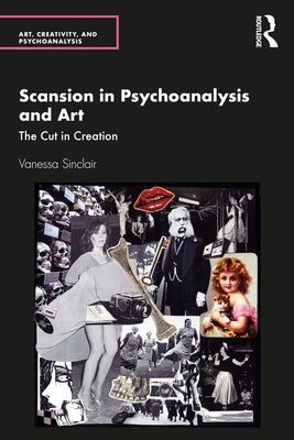 Scansion in Psychoanalysis and Art: The Cut in Creation by Sinclair, Vanessa