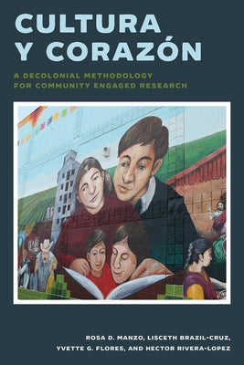 Cultura Y Corazón: A Decolonial Methodology for Community Engaged Research by Manzo, Rosa D.