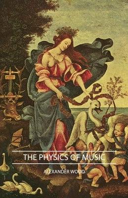 The Physics of Music by Wood, Alexander