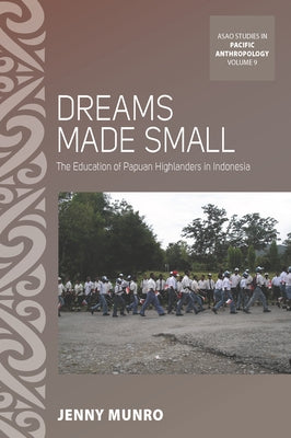 Dreams Made Small: The Education of Papuan Highlanders in Indonesia by Munro, Jenny