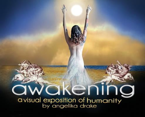 Awakening: A visual exposition of humanity by Drake, Angelika