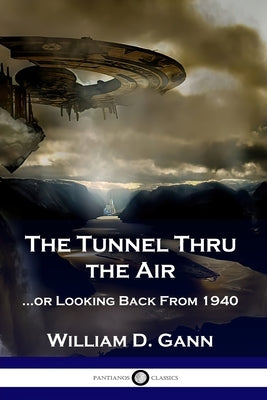 The Tunnel Thru the Air: ...or Looking Back From 1940 by Gann, William D.