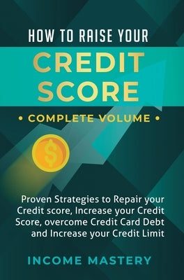 How to Raise Your Credit Score: Proven Strategies to Repair Your Credit Score, Increase Your Credit Score, Overcome Credit Card Debt and Increase Your by Wall, Phil