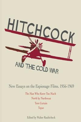 Hitchcock and The Cold War: New Essays on the Espionage Films, 1956-1969 by Raubicheck, Walter