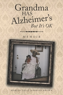 Grandma HAS Alzheimer's But It's OK: Memoirs by Brown, Marian Tally Simmons