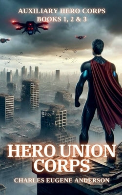 Hero Union Corps: Auxiliary Hero Corps Books 1, 2 & 3 by Anderson, Charles Eugene