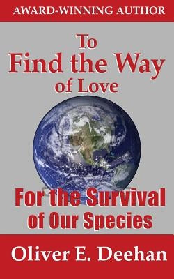 To Find the Way of Love: For the Survival of Our Species by Deehan, Oliver E.