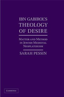 Ibn Gabirol's Theology of Desire by Pessin, Sarah