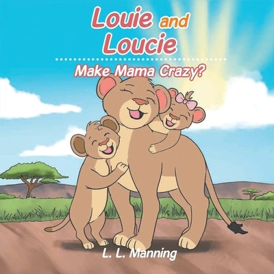 Louie and Loucie: Make Mama Crazy? by Manning, L. L.