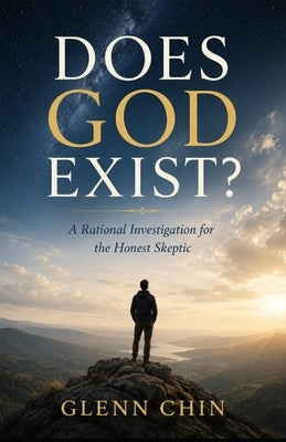 Does God Exist: A Rational Investigation for the Honest Skeptic by Chin, Glenn