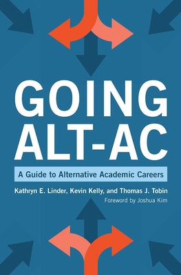 Going Alt-Ac: A Guide to Alternative Academic Careers by Kelly, Kevin