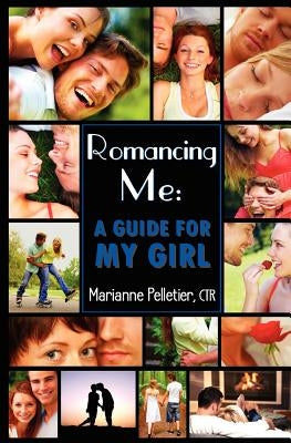 Romancing Me: A Guide for My Girl by Pelletier Ctr, Marianne M.