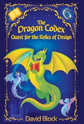 The Dragon Codex: Quest for the Relics of Design by Block, David B.