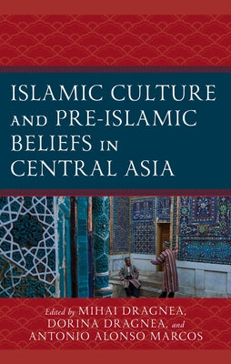 Islamic Culture and Pre-Islamic Beliefs in Central Asia by Dragnea, Mihai