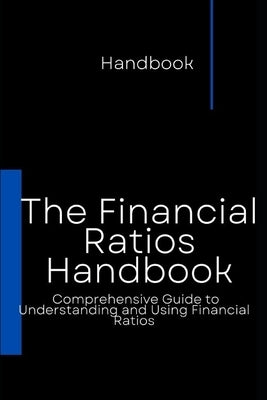 The Financial Ratios Handbook: Comprehensive Guide to Understanding and Using Financial Ratios by Salem, Kay