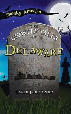 Ghostly Tales of Delaware by Juettner, Carie