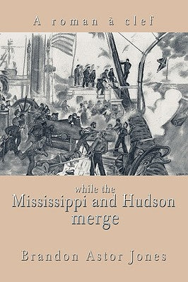 While the Mississippi and Hudson Merge: A Roman a Clef by Astor Jones, Brandon