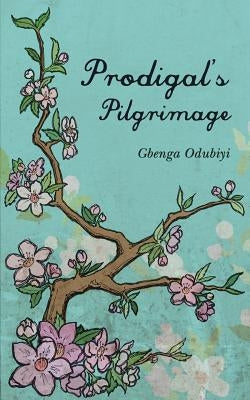 Prodigal's Pilgrimage by Odubiyi, Gbenga