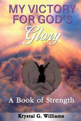 My Victory for God's Glory: A Book of Strength by Williams, Krystal G.