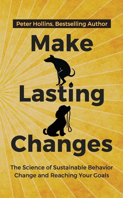 Make Lasting Changes: The Science of Sustainable Behavior Change and Reaching Your Goals by Hollins, Peter